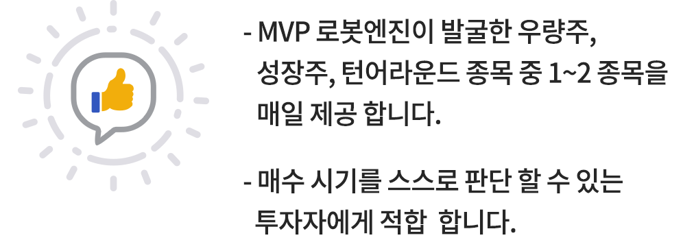 - MVP 로봇엔진이 발굴한 우량주, 성장주, 턴어라운드 종목 중 1~2 종목을 매일 제공 합니다.- 매수 시기를 스스로 판단 할 수 있는 투자자에게 적합  합니다.